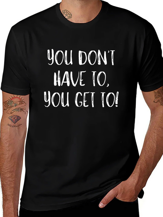 Motivational T-Shirt - You Get To!